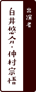 出演者:白井悠介・仲村宗悟